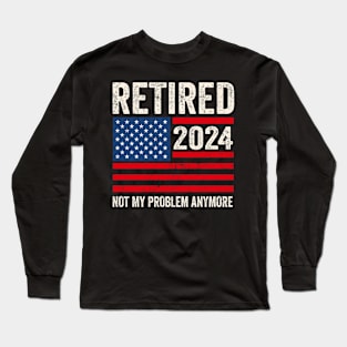 Retired 2024 Not My Problem Anymore American Flag Vintage Long Sleeve T-Shirt